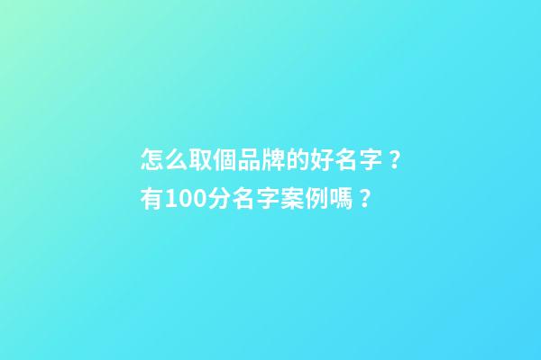 怎么取個品牌的好名字？有100分名字案例嗎？-第1張-商標(biāo)起名-玄機(jī)派